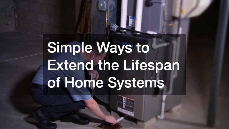 Simple Ways to Extend the Lifespan of Home Systems