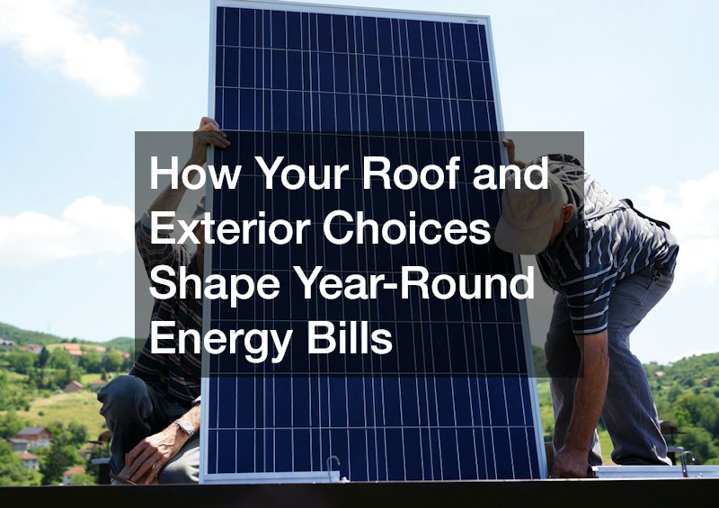 How Your Roof and Exterior Choices Shape Year-Round Energy Bills